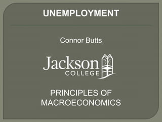 UNEMPLOYMENT
Connor Butts
PRINCIPLES OF
MACROECONOMICS
 
