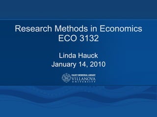 Research Methods in Economics ECO 3132 Linda Hauck January 14, 2010 
