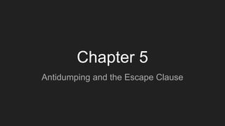 Chapter 5
Antidumping and the Escape Clause
 