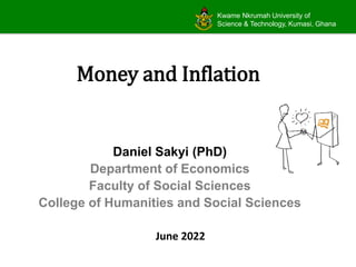 Kwame Nkrumah University of
Science & Technology, Kumasi, Ghana
Daniel Sakyi (PhD)
Department of Economics
Faculty of Social Sciences
College of Humanities and Social Sciences
Money and Inflation
June 2022
 