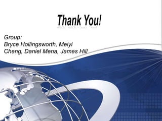 Group:
Bryce Hollingsworth, Meiyi
Cheng, Daniel Mena, James Hill
 