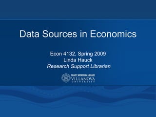 Data Sources in Economics Econ 4132, Spring 2009 Linda Hauck Research Support Librarian 