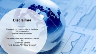 Disclaimer
Please do not copy, modify, or distribute
this presentation
without author’s consent.
This presentation was created and owned
by
Dr. Ryoichi Sakano
North Carolina A&T State University
 