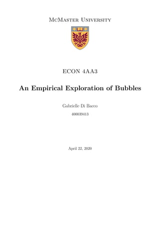 McMaster University
ECON 4AA3
An Empirical Exploration of Bubbles
Gabrielle Di Bacco
400039413
April 22, 2020
 