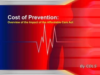 Cost of Prevention:
Overview of the Impact of the Affordable Care Act
 