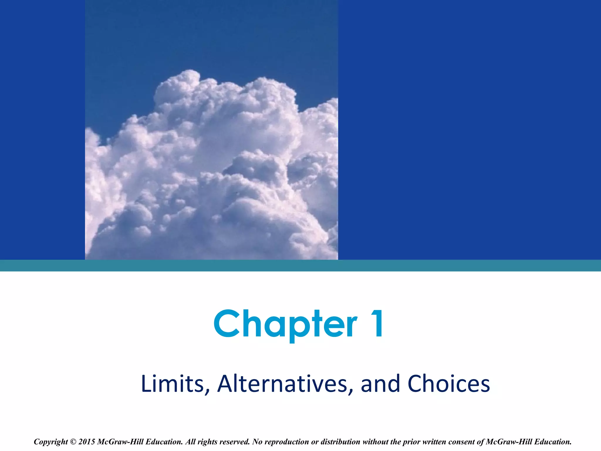 Chapter 1
Limits, Alternatives, and Choices
Copyright © 2015 McGraw-Hill Education. All rights reserved. No reproduction or distribution without the prior written consent of McGraw-Hill Education.