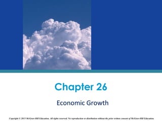 Chapter 26
Economic Growth
Copyright © 2015 McGraw-Hill Education. All rights reserved. No reproduction or distribution without the prior written consent of McGraw-Hill Education.
 