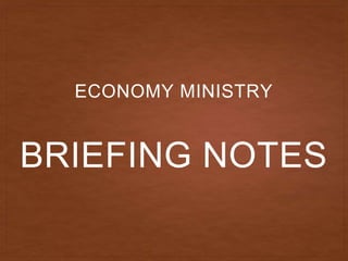 BRIEFING NOTES
ECONOMY MINISTRY
 