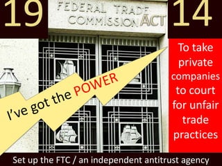 Set up the FTC / an independent antitrust agency
19 14
To take
private
companies
to court
for unfair
trade
practices
 
