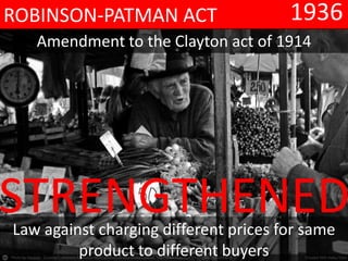 ROBINSON-PATMAN ACT 1936
Amendment to the Clayton act of 1914
STRENGTHENEDLaw against charging different prices for same
product to different buyers
 