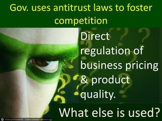 Gov. uses antitrust laws to foster
competition
What else is used?
Direct
regulation of
business pricing
& product
quality.
 