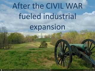 After the CIVIL WAR
fueled industrial
expansion
 