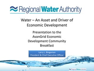 Presentation to the
AvanGrid Economic
Development Community
Breakfast
Larry L. Bingaman
President & Chief Executive Officer
Water – An Asset and Driver of
Economic Development
 
