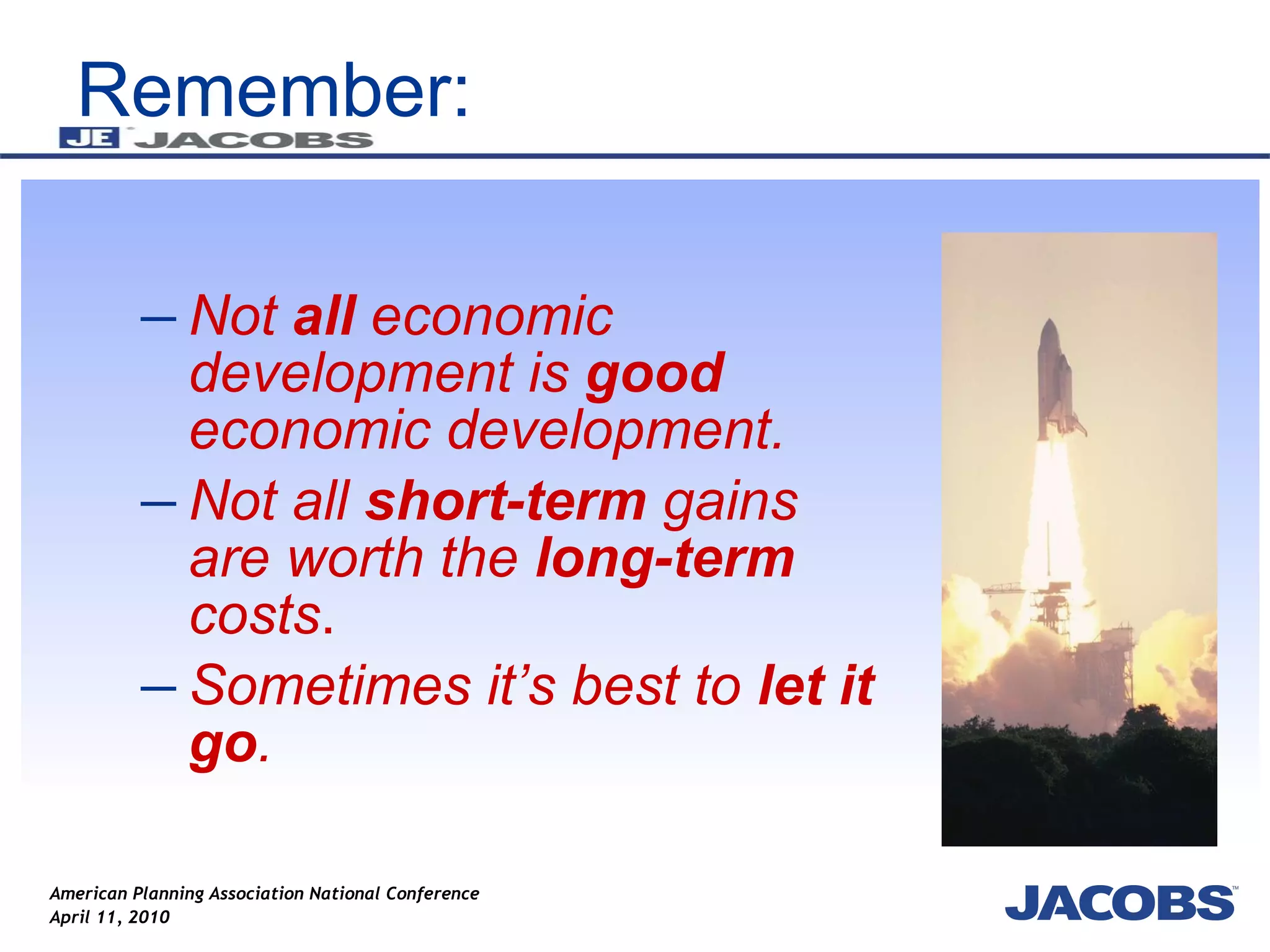 Remember: Not  all  economic development is  good  economic development. Not all  short-term  gains are worth the  long-term  costs . Sometimes it’s best to  let it go . 