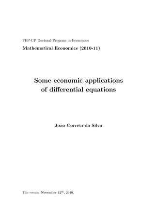 FEP-UP Doctoral Program in Economics
Mathematical Economics (2010-11)
Some economic applications
of differential equations
João Correia da Silva
This version: November 12th
, 2010.
 