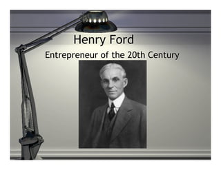 Henry Ford
Entrepreneur of the 20th Century
 