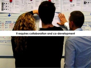 it requires collaboration and co-development 