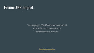Gemoc ANR project
“A Language Workbench for concurrent
execution and simulation of
heterogeneous models”
http://gemoc.org/ins
 