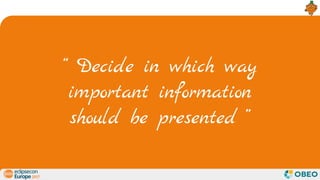 “ Decide in which way
important information
should be presented ”
 