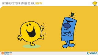 INTRODUCE YOUR USERS TO MR. HAPPY
 