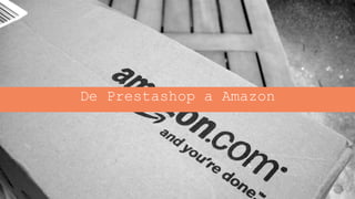 Jordi Ordóñez – Consultor ecommerce
De Prestashop a Amazon
 