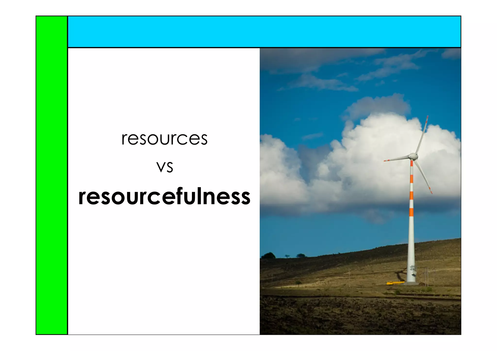 resources
       vs
resourcefulness
 
