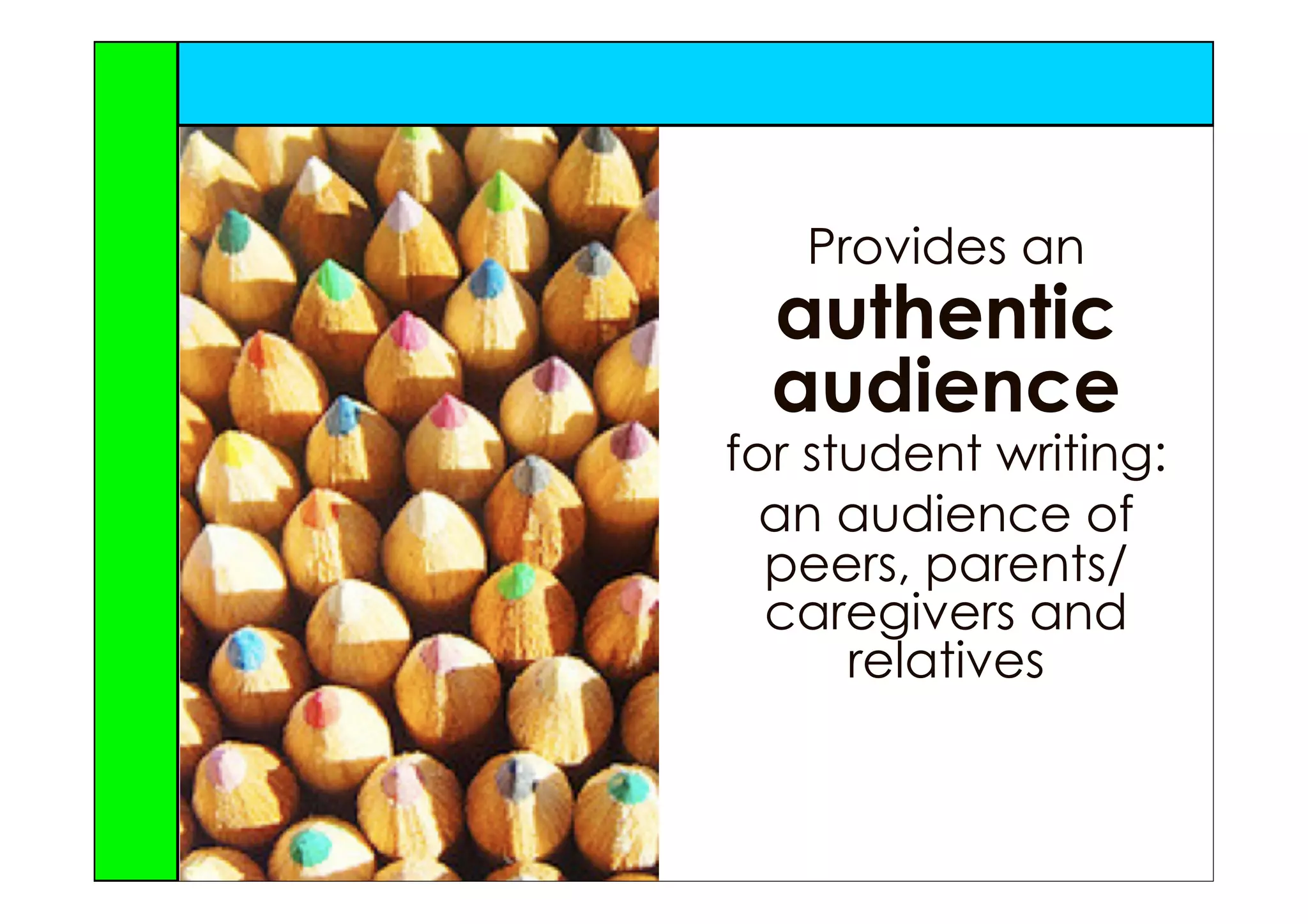 Provides an
  authentic
  audience
for student writing:
  an audience of
  peers, parents/
  caregivers and
      relatives
 