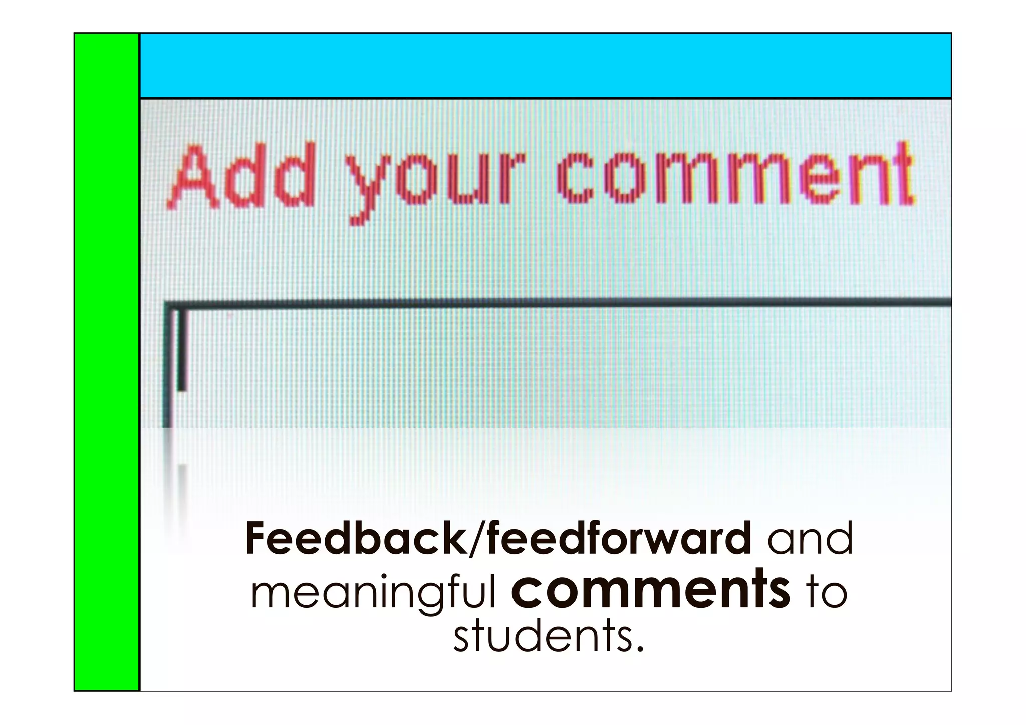 Feedback/feedforward and
meaningful comments to
       students.
 