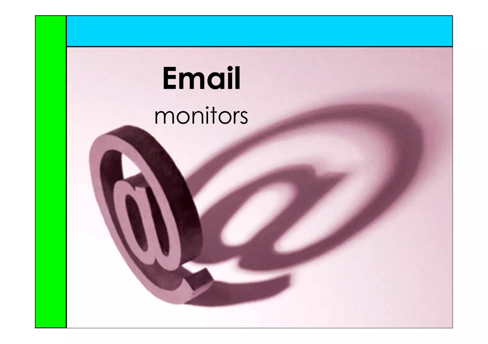 Email
monitors
 