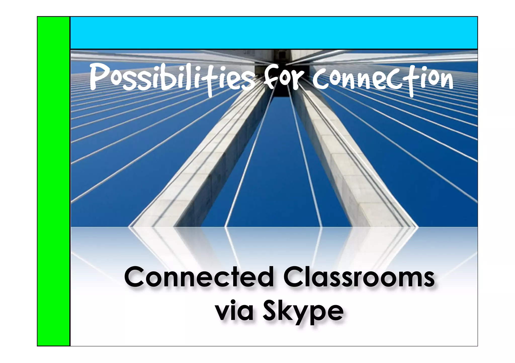 Possibilities for connection



  Connected Classrooms
       via Skype
 