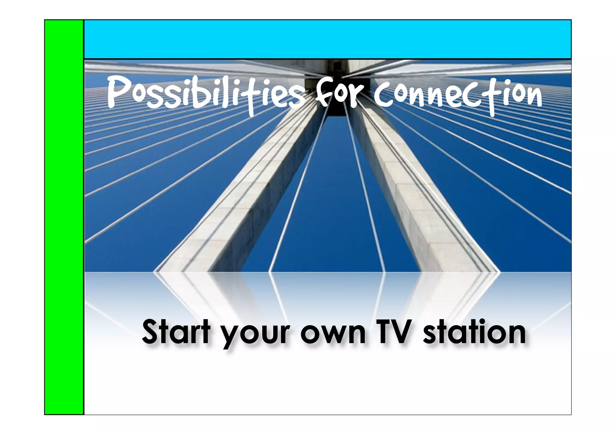 Possibilities for connection



  Start your own TV station
 