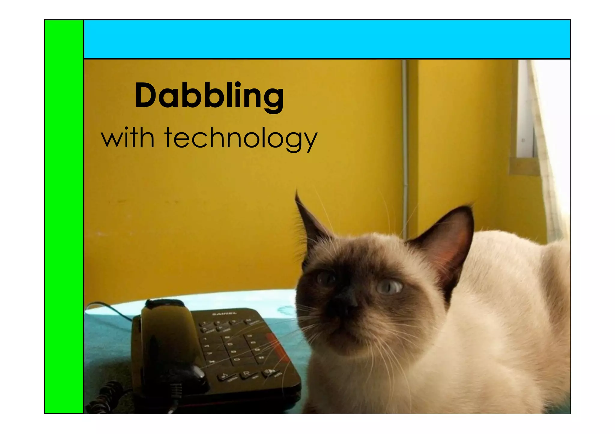 Dabbling
with technology
 