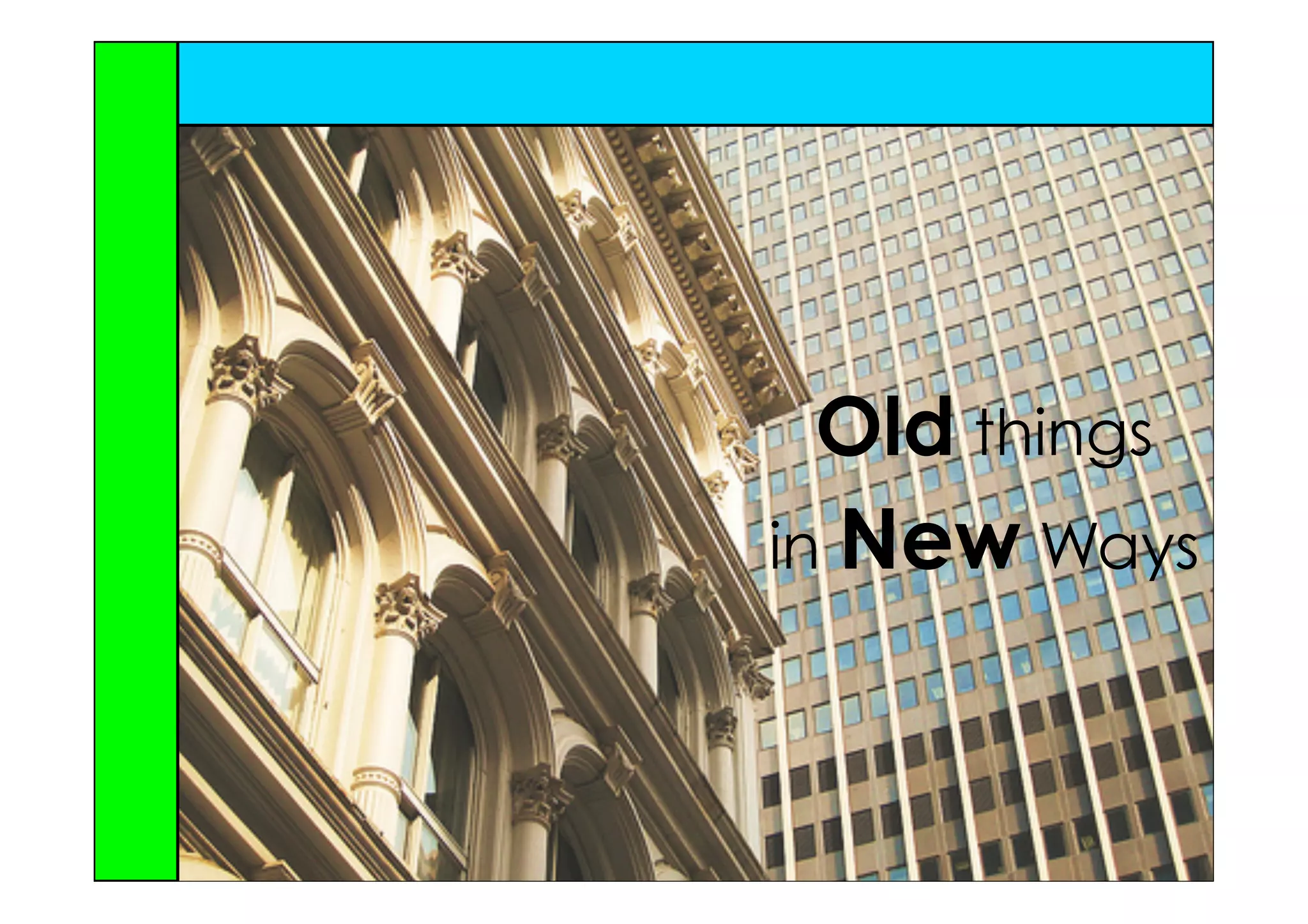 Old things
in New Ways
 