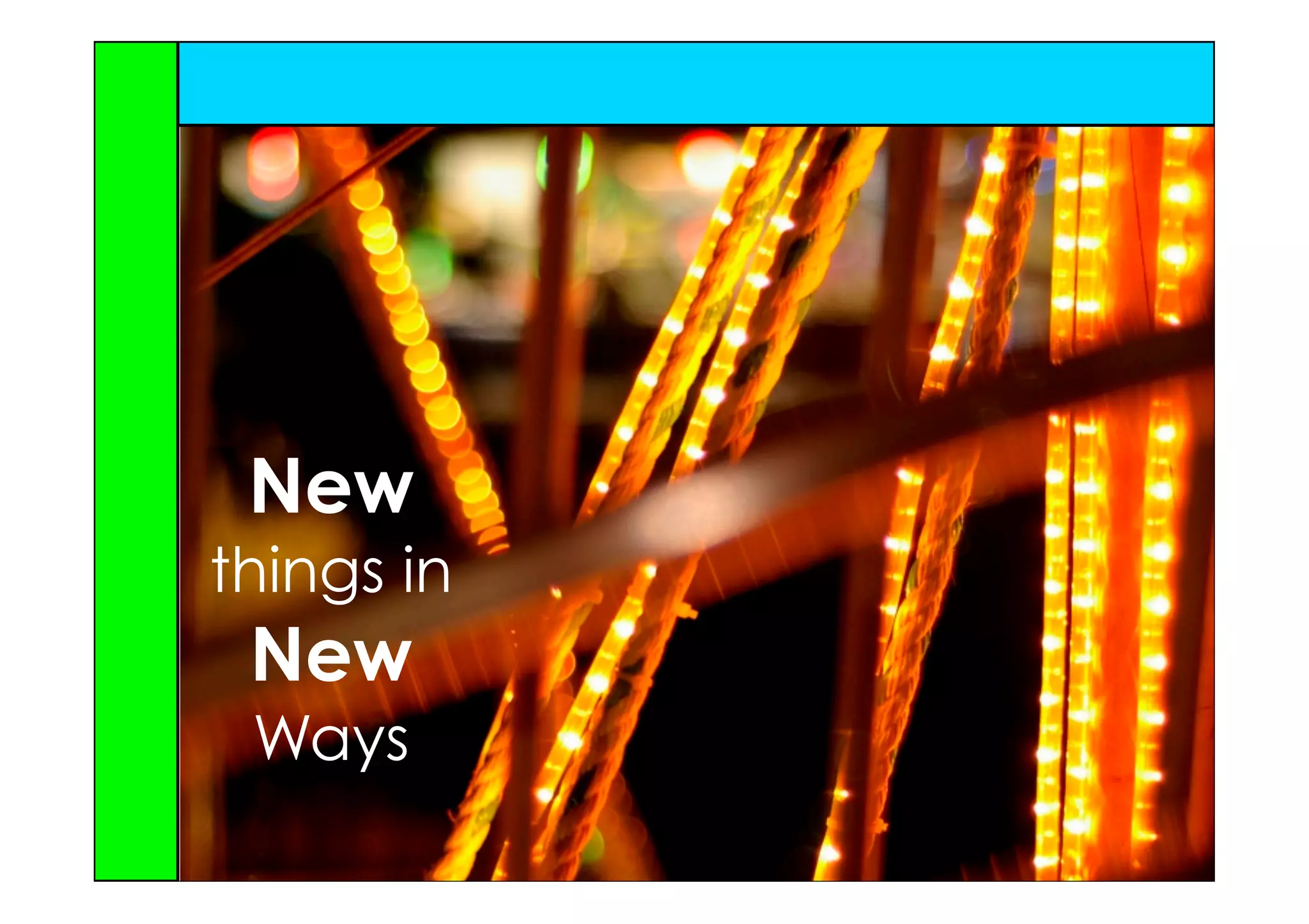 New
things in
 New
 Ways
 