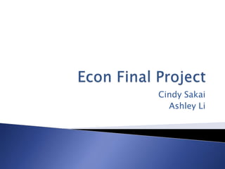 Econ Final Project Cindy Sakai Ashley Li 