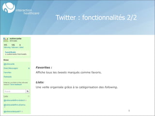 Twitter : fonctionnalités 2/2 Favorites : Affiche tous les  tweets  marqués comme favoris. Lists: Une veille organisée grâce à la catégorisation des  following . 