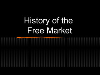 History of the 
Free Market 
 