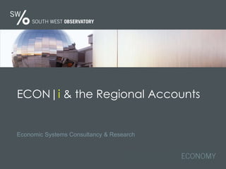 ECON|i & the Regional Accounts Economic Systems Consultancy & Research 