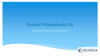 Econia Yrityspalvelut Oy
Lea-Tuulikki Kuusisto, Anne-Mari Isosalmi
 