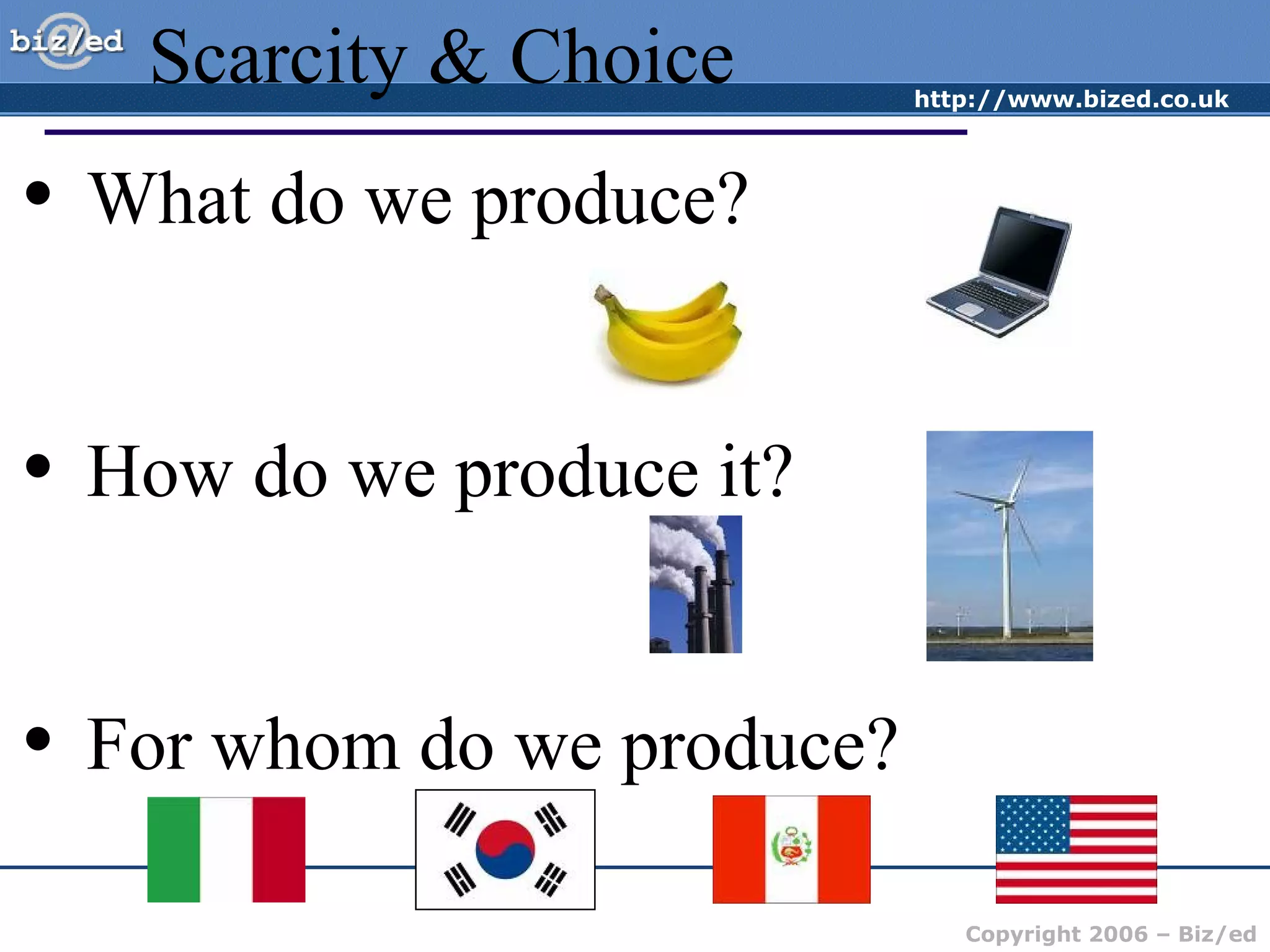 What do we produce? How do we produce it? For whom do we produce? Scarcity & Choice 