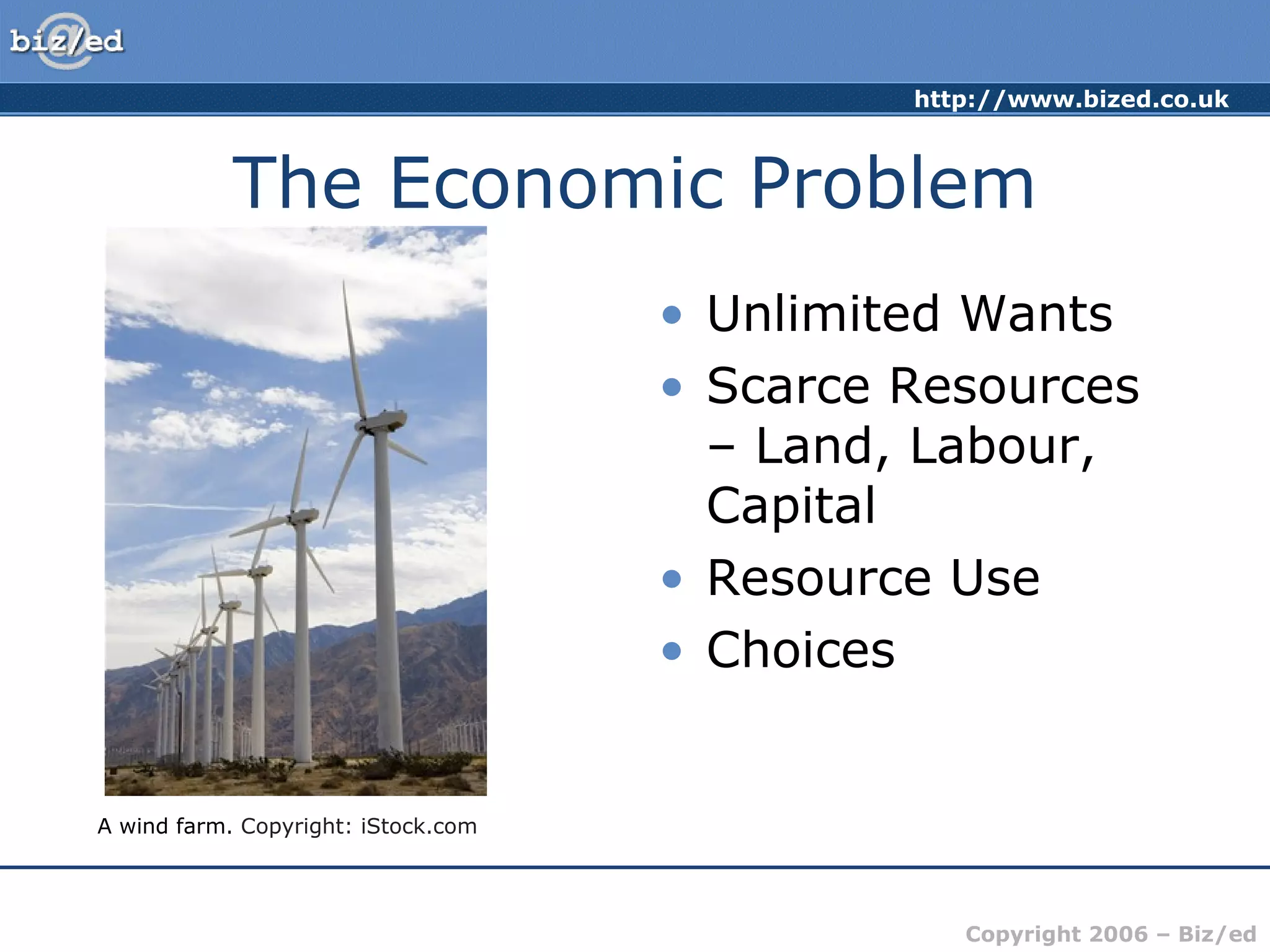 The Economic Problem Unlimited Wants Scarce Resources – Land, Labour, Capital Resource Use Choices A wind farm.  Copyright: iStock.com 