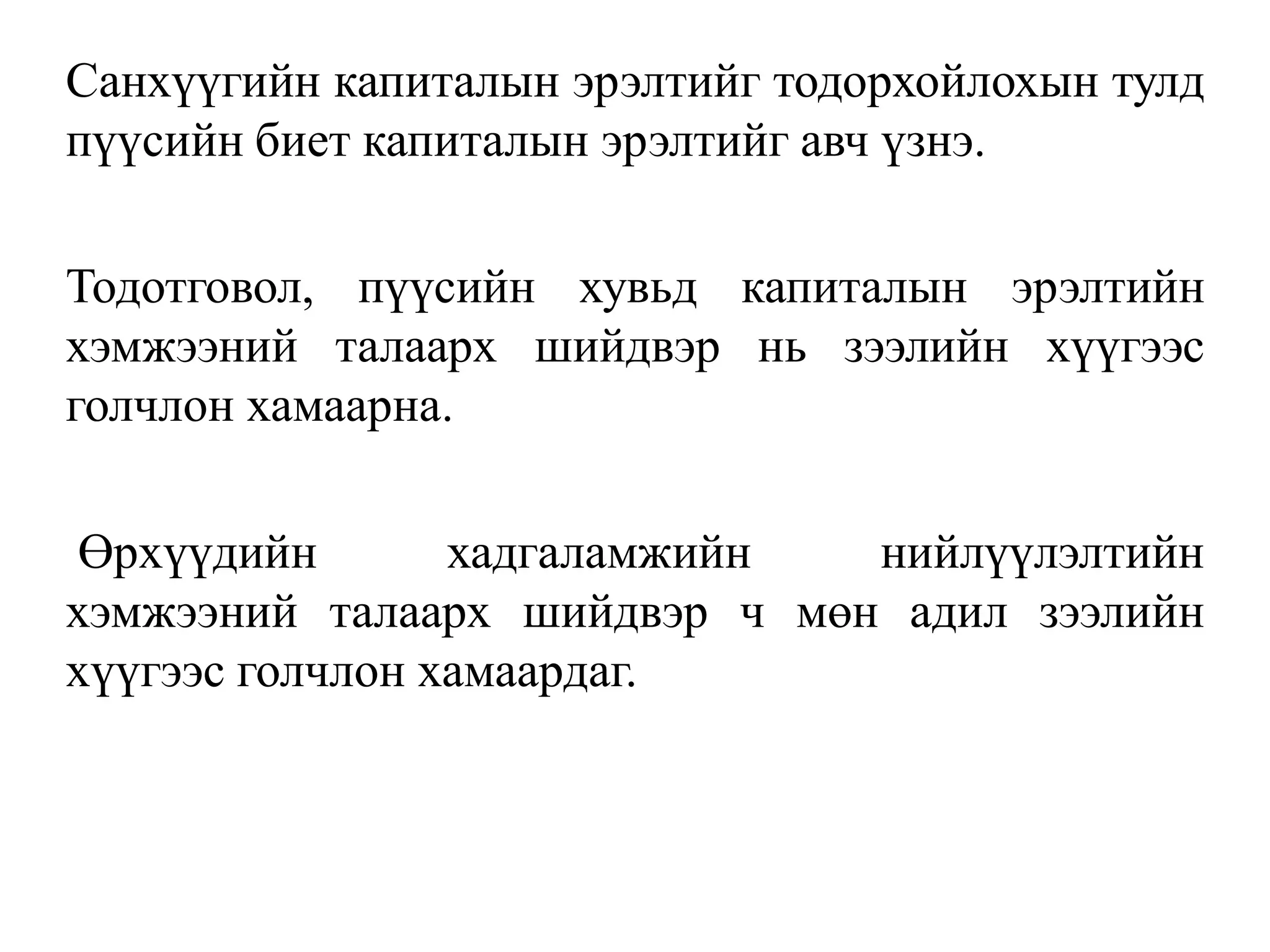 Санхүүгийн капиталын эрэлтийг тодорхойлохын тулд
пүүсийн биет капиталын эрэлтийг авч үзнэ.
Тодотговол, пүүсийн хувьд капиталын эрэлтийн
хэмжээний талаарх шийдвэр нь зээлийн хүүгээс
голчлон хамаарна.
Өрхүүдийн хадгаламжийн нийлүүлэлтийн
хэмжээний талаарх шийдвэр ч мөн адил зээлийн
хүүгээс голчлон хамаардаг.
 