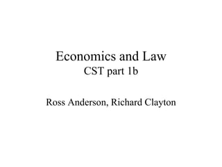 Economics and Law
CST part 1b
Ross Anderson, Richard Clayton
 