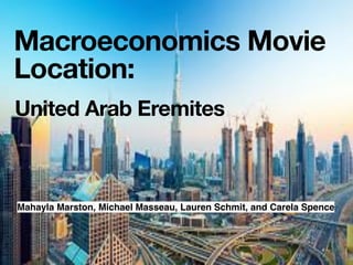 Mahayla Marston, Michael Masseau, Lauren Schmit, and Carela Spence
Macroeconomics Movie
Location:
United Arab Eremites
 