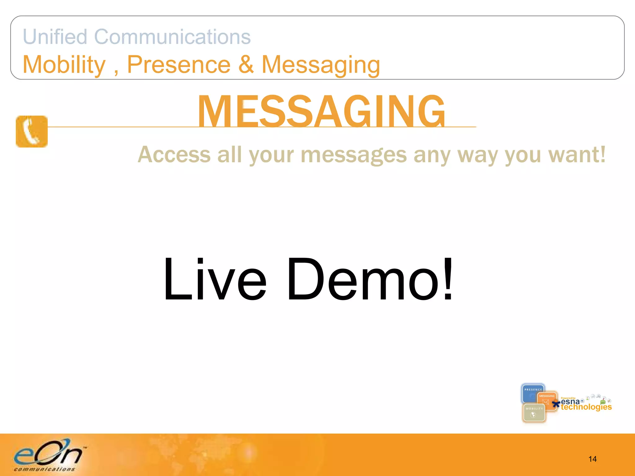 MESSAGING Access all your messages any way you want! Live Demo! Unified Communications Mobility , Presence & Messaging 