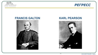 РЕГРЕСС
FRANCIS GALTON KARL PEARSON
ЭКОНОМЕТРИКИЙН ҮНДЭС11
 