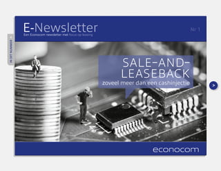 >
inditnummer>
Sale-and-
leaseback
zoveel meer dan een cashinjectie
E-NewsletterEen Econocom newsletter met focus op leasing
Nr 1
 