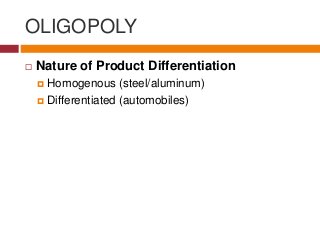 OLIGOPOLY
 Nature of Product Differentiation
 Homogenous (steel/aluminum)
 Differentiated (automobiles)
 