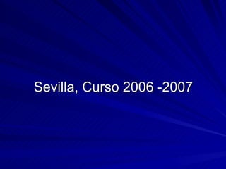 Sevilla, Curso 2006 -2007 