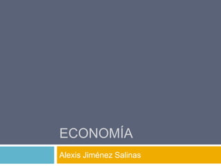 ECONOMÍA Alexis Jiménez Salinas 